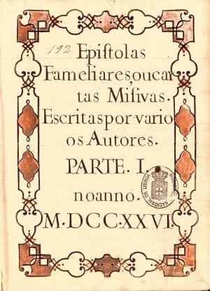Epistolas fameliares, ou cartas missivas escritas por varios auctores. Parte I. No anno de M.DCC.XXV...