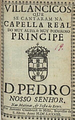 Villancicos que se cantaram na Capella Real do muy alto, & muy poderoso Principe D. Pedro Nosso Senh...
