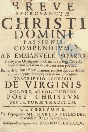 Breve Sacrosanctae Christi Domini Passionis Compendium, ab Emmanuele Soario Prebytero Ulyssiponensi....