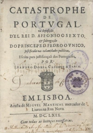 Catastrophe de Portugal na deposição d'el-rei D. Affonso o Sexto e subrogação do principe D. Pedro o...