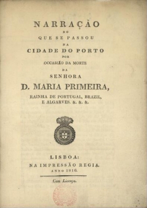 Narração do que se passou na cidade do Porto por occasião da morte da senhora D. Maria Primeira, Rai...