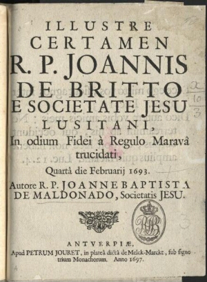 Illustre certamen R. P. Ioannis de Britto e Societatis Iesu Lusitani, in odium Fidei à Regulo Maravâ...