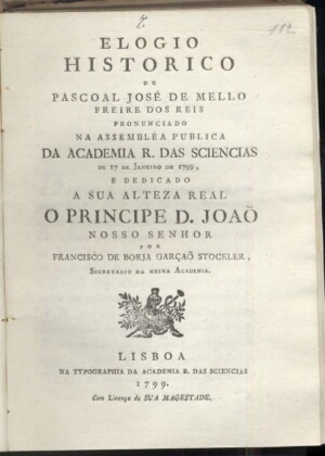 Elogio historico de Pascoal José de Mello Freire dos Reis pronunciado na assembléa publica da Academ...