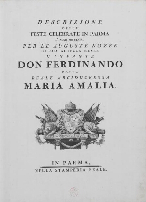 Descrizione delle feste celebrate in Parma l'anno 1769. Per le Auguste Nozze di Sua Altezza Reale l'...